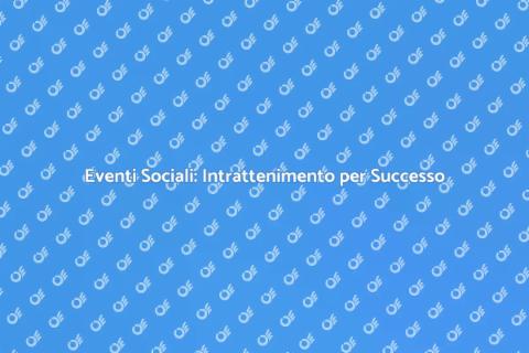 Organizzare Eventi Sociali Indimenticabili