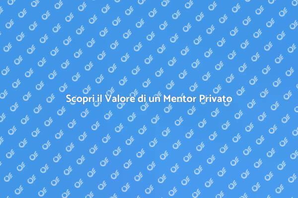 Sfrutta il Potere di un Mentor Privato