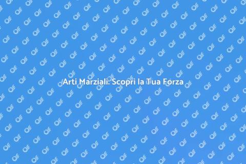 Lezione di Arti Marziali: Scopri la Forza