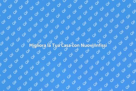 Cambiare gli Infissi per la Casa