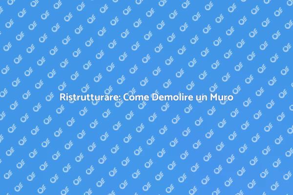 Come Effettuare la Demolizione di un Muro