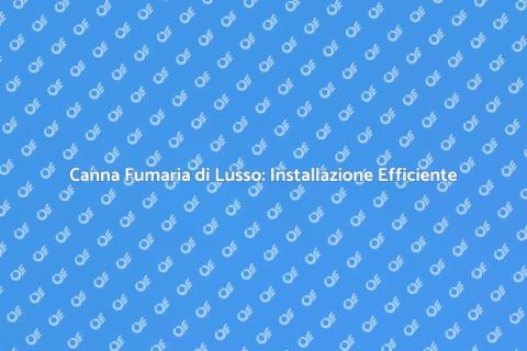 Installazione Canna Fumaria di Lusso