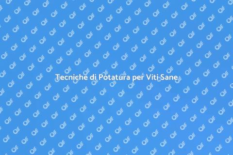 Potatura della Vite: Arte e Tecnica