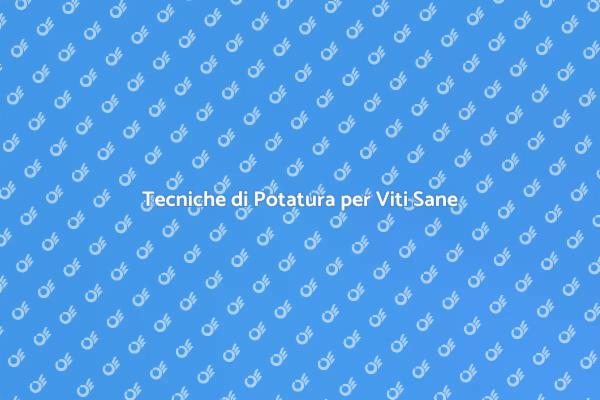 Potatura Vite: Tecniche e Vantaggi