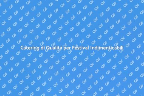 Catering per Festival: Il Gusto Perfetto