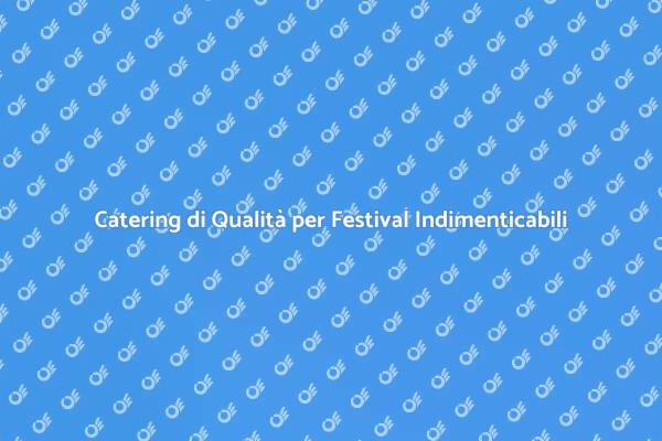 Il Catering Ideale per il Tuo Festival