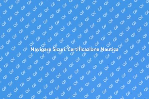 Certificazione Nautica: Guida Essenziale