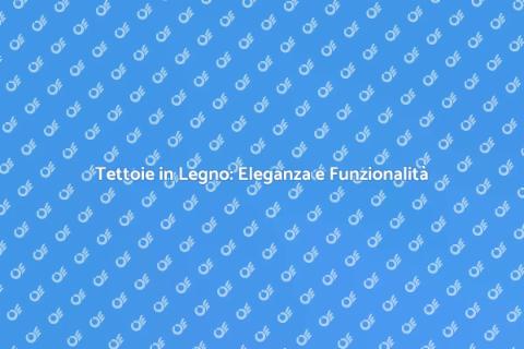 Tettoie in Legno: Comfort e Stile