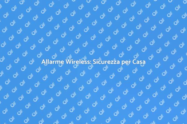 Proteggi la tua Casa con Allarme Wireless