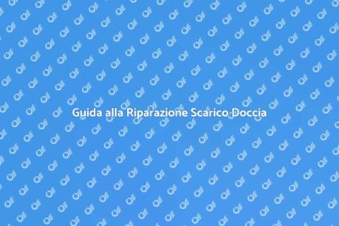 Riparazione Guasti Scarico Doccia
