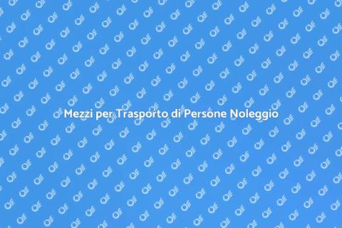 Noleggio Mezzi per Trasporto Persone