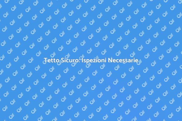 Impermeabilità del Tetto: Controlla Ora