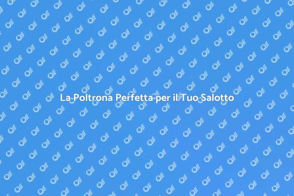 Comfort e Stile: Poltrona per il Salotto