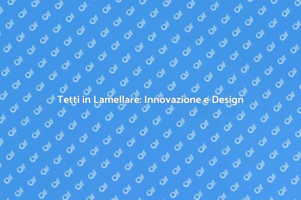 Rivoluziona il Tuo Tetto con Lamellare