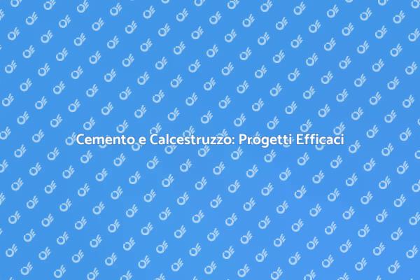 Cemento e Calcestruzzo: Soluzione Perfetta
