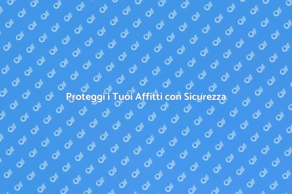Assicurare Affitti: Una Scelta Intelligente