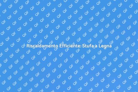 Stufa a Legna con Detrazione Fiscale