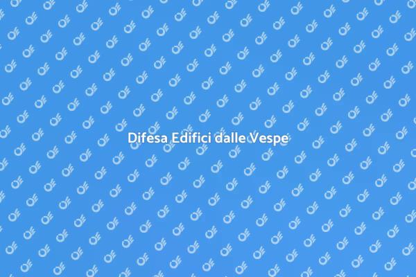 Come Proteggere Edifici dalle Vespe