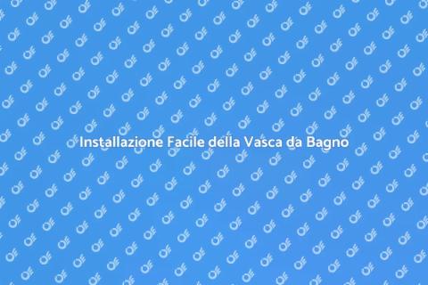 Smontaggio e Installazione Vasca