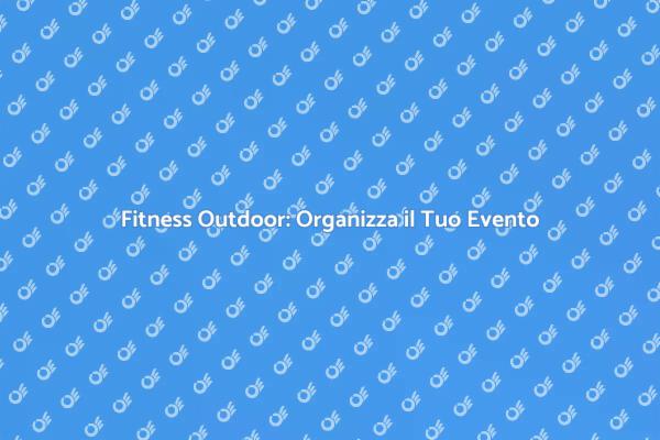 Crea il Tuo Evento di Fitness Outdoor