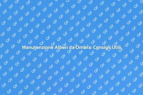 Tagliare Alberi da Ombra: Guida Pratica