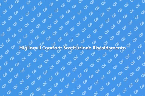 Rinnovare il Riscaldamento per il Comfort