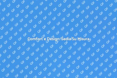 Sedia Su Misura: Comfort Personalizzato
