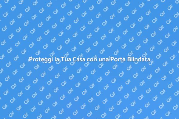La Tua Casa Sicura con una Porta Blindata