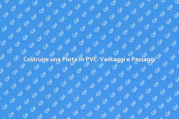 Costruzione Porta Ingresso: PVC e Vantaggi