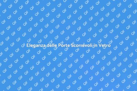 Porte Scorrevoli in Vetro su Misura