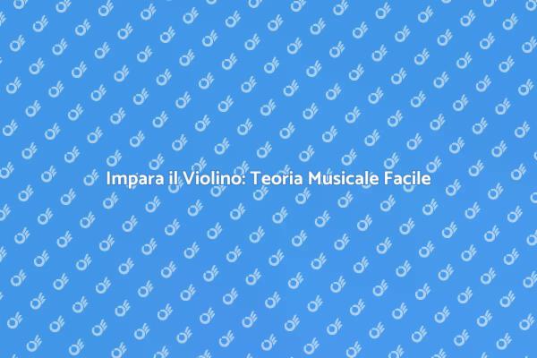 Approfondisci la Teoria Musicale con il Violino