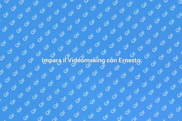 Scopri il Videomaking con Ernesto