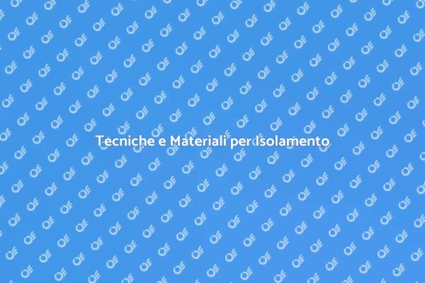 Isolamento: Tecniche e Materiali Utili
