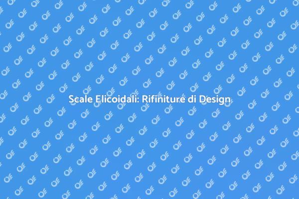 Rifinire Scale Elicoidali con Stile