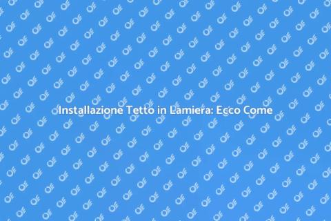 Tetto in Lamiera: Guida all'Installazione