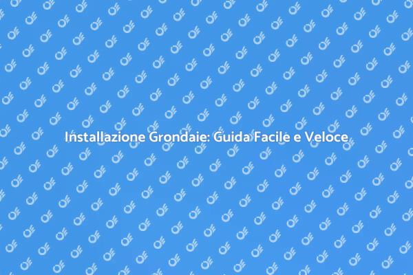 Guida all'Installazione di Grondaie