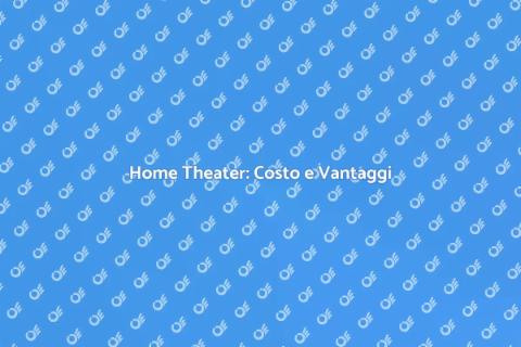 Costo Home Theater: Scopri di Più