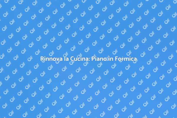 Cambia il Tuo Piano Cucina in Formica