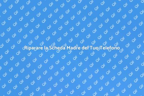 Riparazione Scheda Madre Telefono