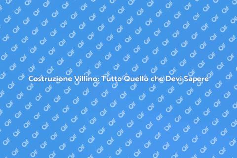 Costruire un Villino: Guida Completa