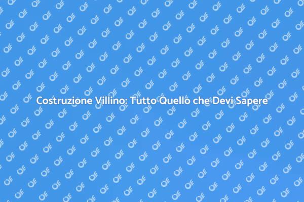 Costruire il Tuo Villino: Ecco Come