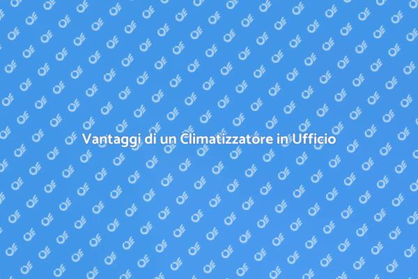 Come Climatizzare il Tuo Ufficio