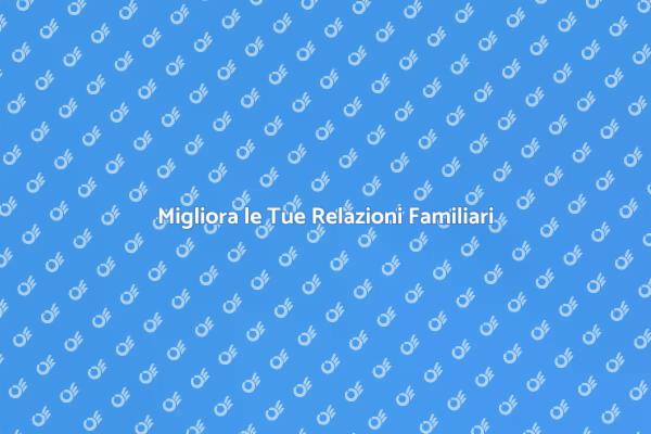 Rafforza i Tuoi Legami Familiari