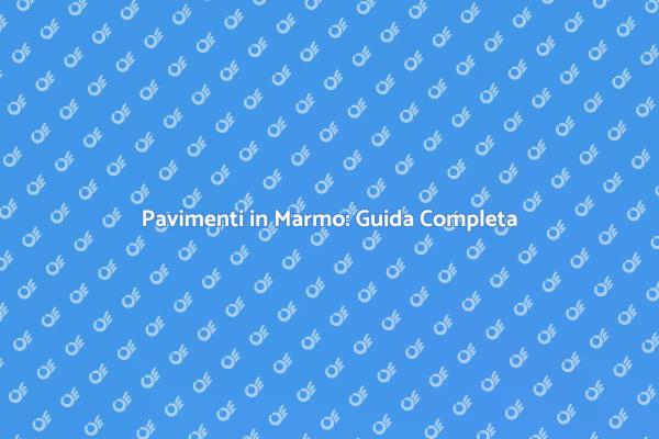 Pavimenti in Marmo: Raffinatezza e Scelte