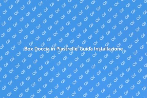 Installare Box Doccia in Piastrelle