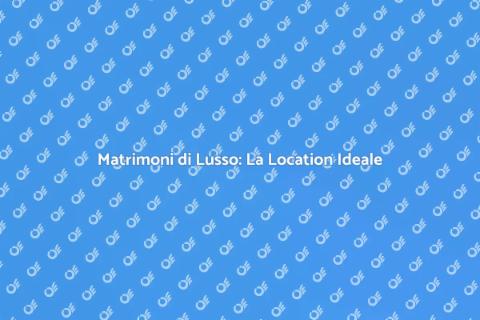 Location per Matrimoni di Lusso