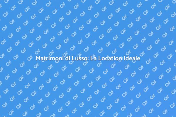 Eleganza e Lusso per il Tuo Matrimonio