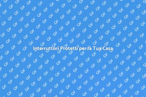 Sostituzione Interruttori Sicuri