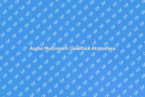Impianto Audio Multiroom di Alta Qual