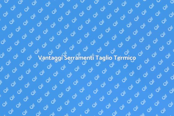 Serramenti a Taglio Termico: Vantaggi